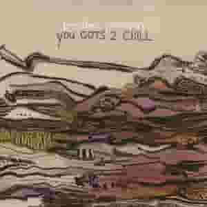 You Gots 2 Chill