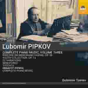L. Pipkov: Complete Piano Music, Vol. 3 - A. Pipkov: Complete Piano Music