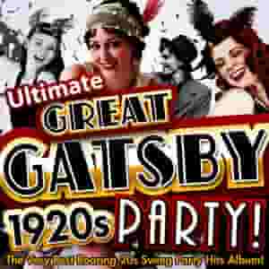 Ultimate Great Gatsby 1920s Party! - The Very Best Roaring 20s Swing Party Hits Album!