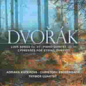 Dvorak: Love Songs, Op. 83 - Piano Quintet, Op. 81 - Cypresses for String Quartet