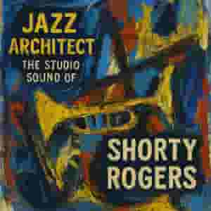 Jazz Architect - The Studio Sound of Shorty Rogers