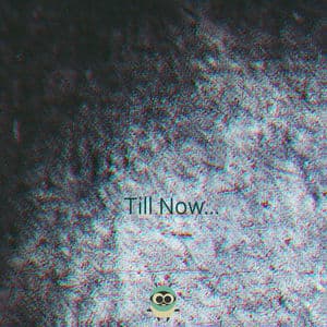 Till Now... 