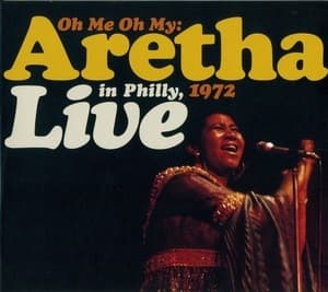 Oh Me Oh My: Aretha Live In Philly, 1972