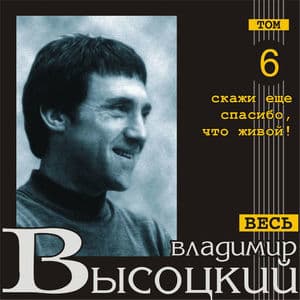 Скажи еще спасибо, что - живой! (Весь Высоцкий, том 6)