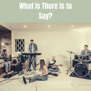 What Is There Is to Say?