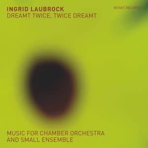 Dreamt Twice, Twice Dreamt: Music for Chamber Orchestra & Small Ensemble