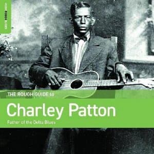Rough Guide To Charley Patton - Father Of The Delta Blues