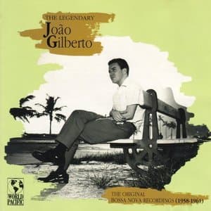The Legendary Joao Gilberto: The Original Bossa Nova Recordings (1958-1961)