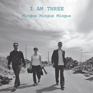 I Am Three Mingus Mingus Mingus