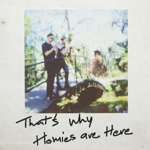 Thats why homies are here