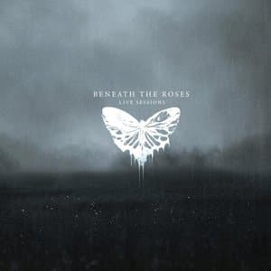 Beneath The Roses (Live Sessions)