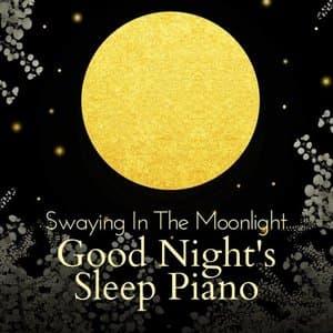 Swaying in the Moonlight - Good Nights Sleep Piano