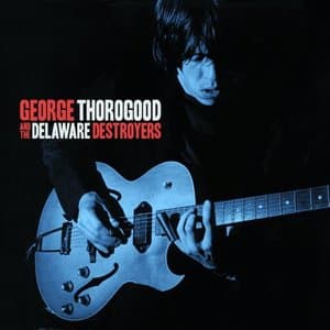George Thorogood And The Delaware Destroyers (Bonus Track Version)