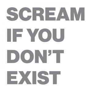 Scream if You Dont Exist