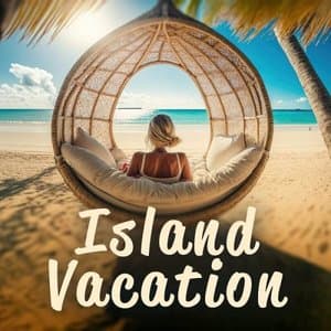 Island Vacation: Chillout Music to Make You Feel Excellent