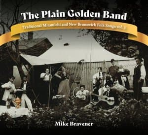 The Plain Golden Band: Traditional Miramichi and New Brunswick Folk Songs, Vol. 3