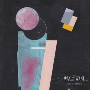 Wax  / / /  Wane
