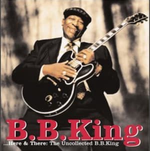 Here And There: The Uncollected B. B. King