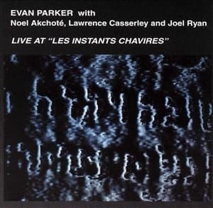 Live At ''les Instants Chavires'' (With Noel Akchote, Lawrence Casserley & Joel Ryan)
