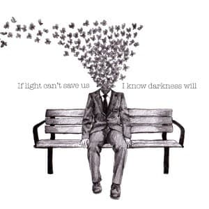 If Light Can't Save Us, I Know Darkness Will