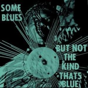 Some Blues But Not The Kind Thats Blue