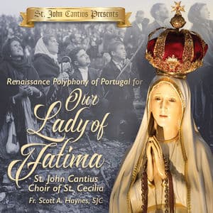 St. John Cantius Presents: Renaissance Polyphony Of Portugal For Our Lady Of Fatima