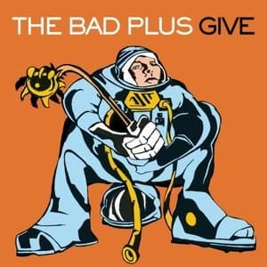 The Bad Plus Give