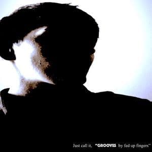 Just Call It ''Grooves By Fed Up Fingers''