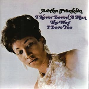 I Never Loved A Man The Way I Love You