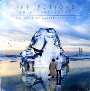 Reflections: An Act Of Glass - The Music Of Andrew Gorczyca