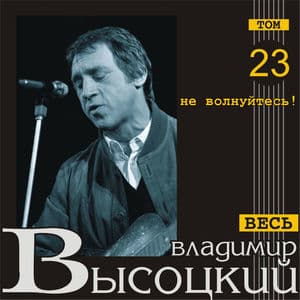Не Волнуйтесь! (Весь Высоцкий, том 23)