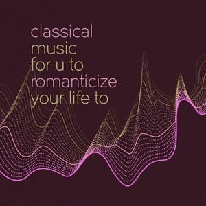 Classical Music For U To Romanticize Your Life To