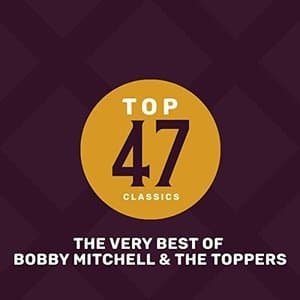 Top 47 Classics - The Very Best of Bobby Mitchell & The Toppers