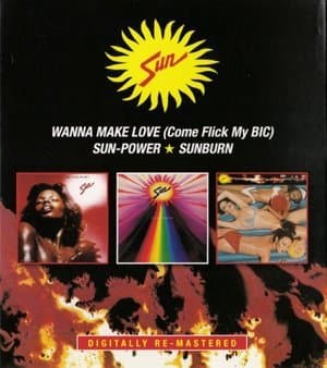 Wanna Make Love (Come Flick My BIC) / Sun-Power / Sunburn