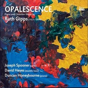Ruth Gipps: OPALESCENCE Piano and Chamber Music (1921-1999)