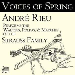 Voices of Spring: Andre Rieu Performs the Waltzes, Polkas, & Marches of the Strauss Family