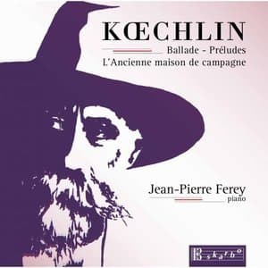Koechlin: Ballade, Op. 50, 15 Preludes, Op. 209 & L'ancienne maison de campagne, Op. 124