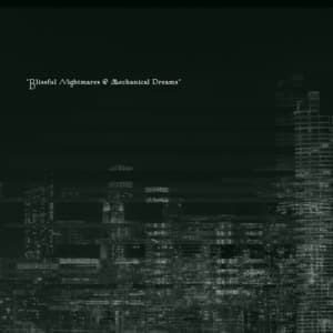 Blissful Nightmares & Mechanical Dreams