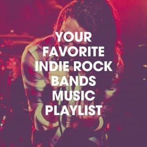 Your Favorite Indie Rock Bands Music Playlist