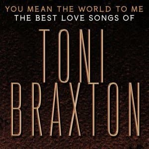 You Mean The World To Me: The Best Love Songs Of Toni Braxton