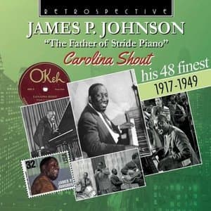James P. Johnson - The Father of Stride Piano: Carolina Shout: His 48 Finest 1917-1949