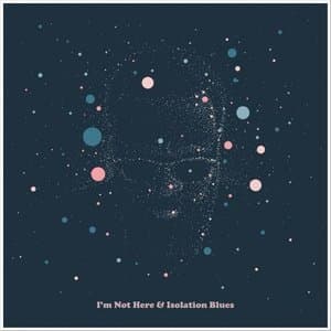 Im Not Here & Isolation Blues