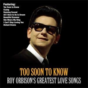 Too Soon To Know: Roy Orbisons Greatest Love Songs