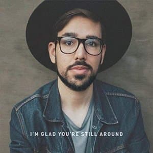 Im Glad Youre Still Around