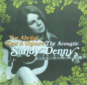 Ive Always Kept a Unicorn: The Acoustic Sandy Denny