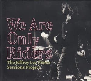 We Are Only Riders (The Jeffrey Lee Pierce Sessions Project)