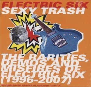 Sexy Trash: The Rarities, Demos and Misfires of Electric Six 1996-2007