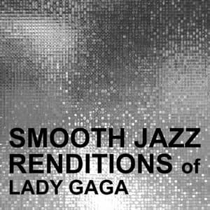 Smooth Jazz Renditions of Lady Gaga (Instrumental)