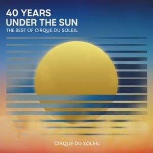 40 Years Under The Sun - The Best of Cirque du Soleil