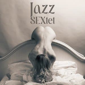 Jazz SEXtet: Sexy Sounding Jazz for Couples in Love